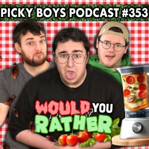 Would You Rather...But You ACTUALLY Have To Do Them! - Picky Boys Podcast #353