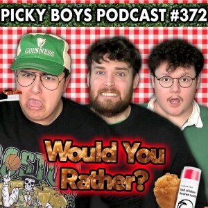 Would You Rather Pt. 22 (FRIED CHICKEN TOOTHPASTE?!) - Picky Boys Podcast #372