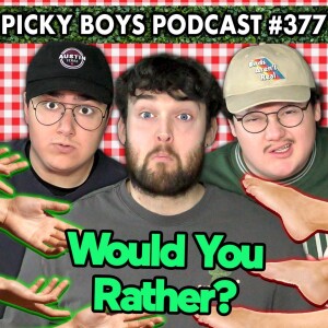 Would You Rather Pt. 23 - Picky Boys Podcast #377
