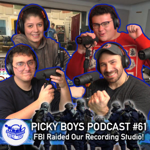 Picky Boys Podcast #61 - FBI Raided Our Recording Studio!