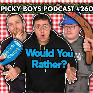 Would You Rather Pt. 2 - Picky Boys Podcast #260