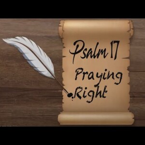 Psalm 17 - Praying Right | Tad Trapp