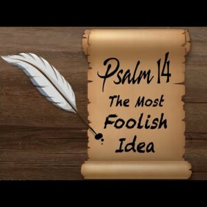 Psalm 14 - The Most Foolish Idea | Tad Trapp
