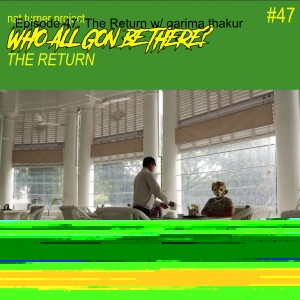 Episode 47: The Return w/ garima thakur