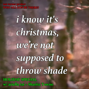 Episode 24: I Know It’s Christmas, We’re Not Supposed to Throw Shade w/ Sharita Towne and ariella tai