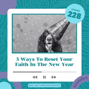 228: 5 Ways To Reset Your Faith In The New Year