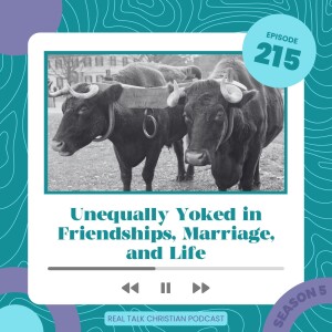 215: Unequally Yoked in Friendships, Marriage, and Life