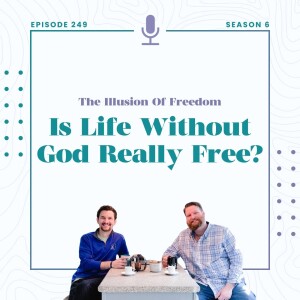 250: The Illusion of Freedom - Is Life Without God Really Free?