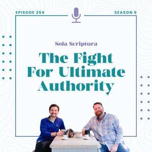 254: Sola Scriptura: The Fight For Ultimate Authority