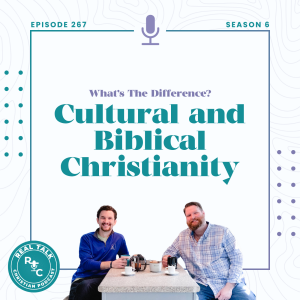 267: Cultural and Biblical Christianity – What's the Difference?