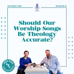 269: Should Our Worship Songs be Theologically Accurate?