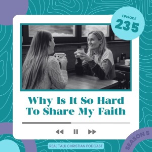 235: Why Is It So Hard To Share My Faith?
