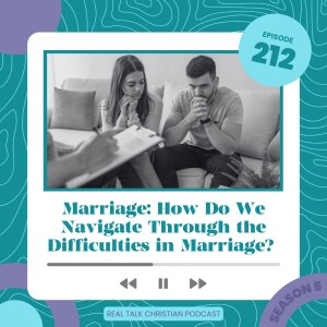 212: Marriage: How Do We Navigate Through The Difficulties In Marriage?