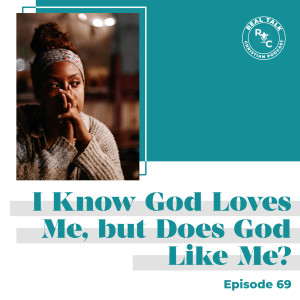 069: I Know God Loves Me, but Does God Like Me?