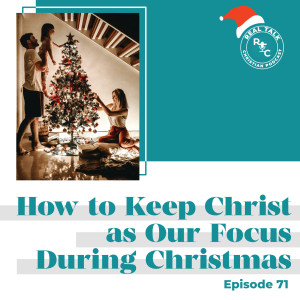 071: How to Keep Christ as Our Focus During Christmas