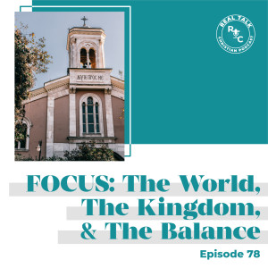 078: Focus: The World, The Kingdom, & The Balance