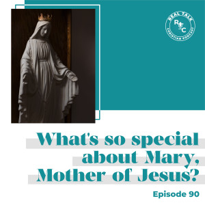 090: What's So Special about Mary, the Mother of Jesus?