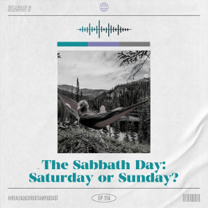 114: The Sabbath Day: Saturday or Sunday?