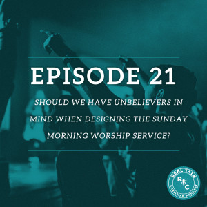 021: Should we have Unbelievers in Mind when designing the Sunday Morning Worship Service?