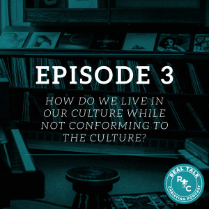 003: How do we live in our culture while not conforming to the culture?