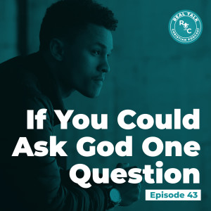 043: If You Could Ask God One Question