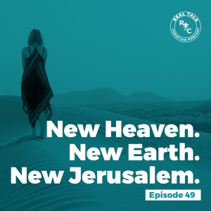 049: New Heaven, New Earth, New Jerusalem, and Why it even matters.