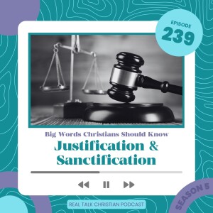 239: Big Words Christians Should Know - Justification & Sanctification