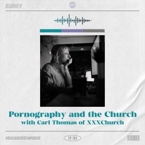 144: Pornography and the Church with Carl Thomas of XXXChurch