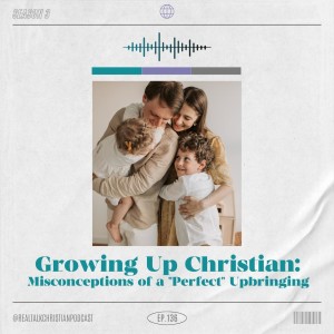 136: Growing up Christian: Misconceptions Of A “Perfect” Upbringing