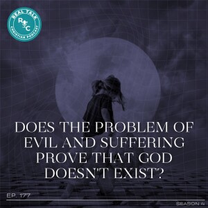 177: Does The Problem of Evil & Suffering Prove that God Doesn’t Exist