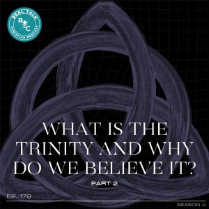 179: What Is The Trinity And Why Do We Believe It? (Part 2)