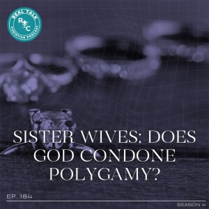 184: Sister Wives; Does God Condone Polygamy?