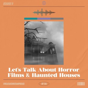 115: Let‘s Talk About Horror Films & Haunted Houses.