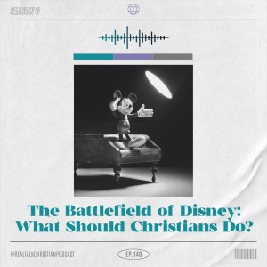 140: The Battlefield of Disney, What Should Christians Do?