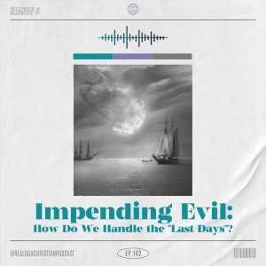 142:Impending Evil? How do we handle the “Last Days”? A look at 2 Timothy 3:1-5 (Part 1)