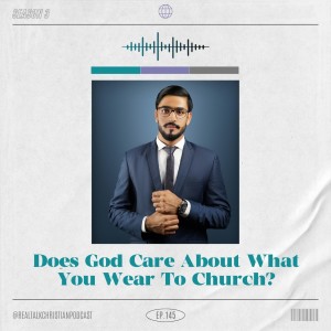 145: Does God Care About What You Wear To Church?