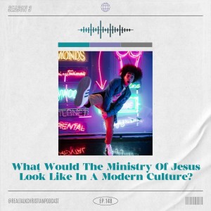148: What Would The Ministry Of Jesus Look Like In Modern Culture?