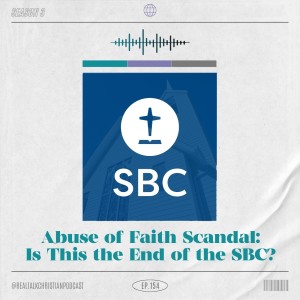 154: Abuse of Faith Scandal: Is This the End of the SBC?