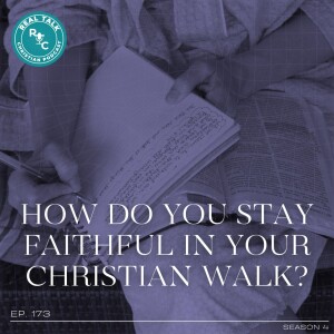 173: How Do You Stay Faithful In Your Christian Walk?