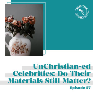 057: UnChristian-ed Celebrities: Do Their Materials Still Matter?