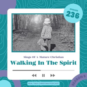 236: Walking In The Spirit - Signs Of A Mature Christian