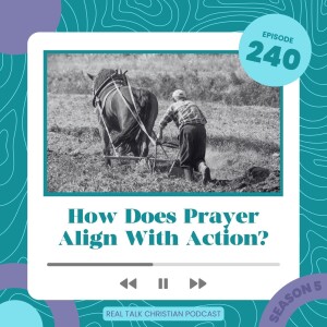 240: How Does Prayer Align With Action?