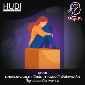 Psy-Fi Ep.16 - UNBELIEVABLE เปิดปม Trauma ในจิตใจของเด็กที่ถูกล่วงละเมิด (Part 2)