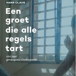 #172 ”Zeg liever detentiehuis dan gevangenis” - Hans Claus over z’n boek ’Een groet die alle regels tart’ - 100 jaar gevangenis Oudenaarde