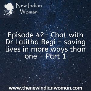 Chat with Dr Lalitha Regi - saving lives in more ways than one - Part 1 -   Episode 42