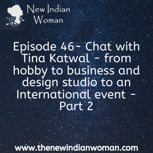 Chat with Tina Katwal - from hobby to business and design studio to an International event - Part 2 - Episode 46