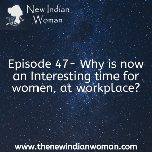 Why is now an Interesting time for women, at workplace  -   Episode 47