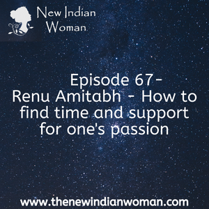 Renu Amitabh  - How to find time and support for one’s passion-   Episode 67