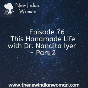 This Handmade Life  with Dr Nandita Iyer - Part 2 - Episode 76