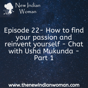 How to find your passion and reinvent yourself - Chat with Usha Mukunda - Part 1 -  Episode 22